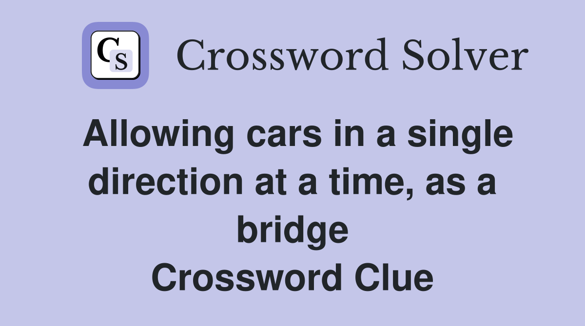 Allowing cars in a single direction at a time, as a bridge Crossword